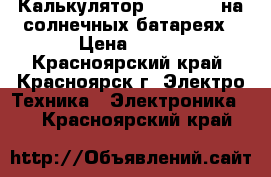 Калькулятор “Citizen“ на солнечных батареях › Цена ­ 200 - Красноярский край, Красноярск г. Электро-Техника » Электроника   . Красноярский край